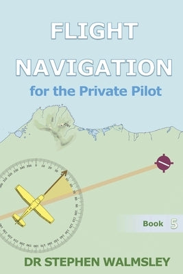 Flight Navigation for the Private Pilot by Walmsley, Stephen