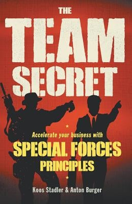 The Team Secret: Accelerate your Business with Special Forces Principles by Stadler, Koos