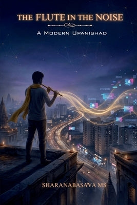 The Flute in the Noise: A Modern Upanishad. In an age of algorithms and outrage, a flute returns to remind us of silence. by Sharanabasava MS