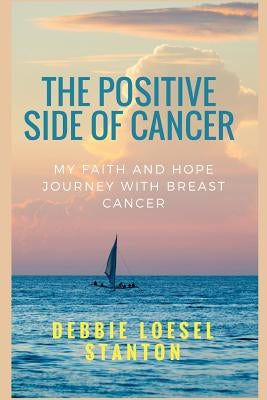 The Positive Side of Cancer: My faith and hope journey with breast cancer by Pfeifer, Julie