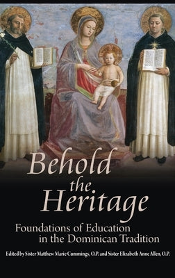 Behold the Heritage: Foundations of Education in the Dominican Tradition by Sister Matthew Marie Cummings, O. P.
