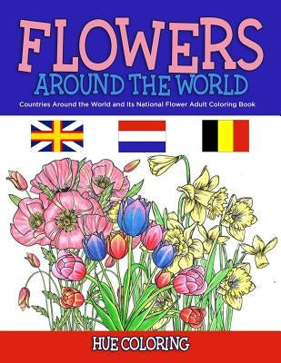 Flowers Around the World: Countries Around the World and Its National Flower Adult Coloring Book by Coloring, Hue