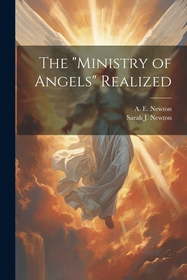 The "ministry of Angels" Realized by Newton, A. E. (Alonzo Eliot) 1821-1889