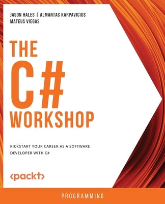 The C# Workshop: Kickstart your career as a software developer with C# by Hales, Jason