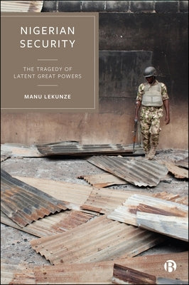 Nigerian Security: The Tragedy of Latent Great Powers by Lekunze, Manu