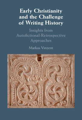 Early Christianity and the Challenge of Writing History by Vinzent, Markus