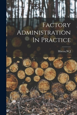 Factory Administration In Practice by Hiscox, W. J.