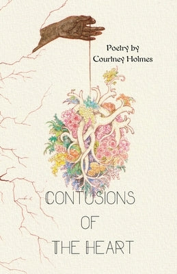 Contusions of The Heart: Poetry by Courtney Holmes by Holmes, Courtney