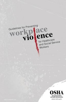 Guidelines for Preventing Workplace Violence for Healthcare and Social Service Workers: (3148-04r 2015) by Administration, Occupational Safety and