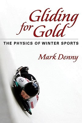 Gliding for Gold: The Physics of Winter Sports by Denny, Mark