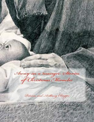 Away in a manger- Stories of Christmas Miracles by Chiappa, Patricia and Anthony