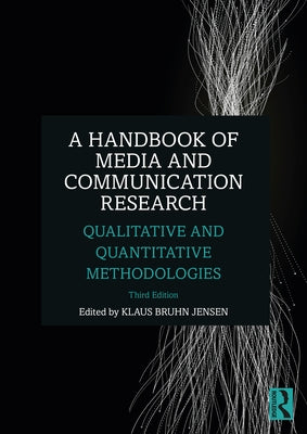 A Handbook of Media and Communication Research: Qualitative and Quantitative Methodologies by Jensen, Klaus Bruhn