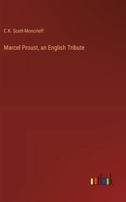 Marcel Proust, an English Tribute by Scott-Moncrieff, C. K.