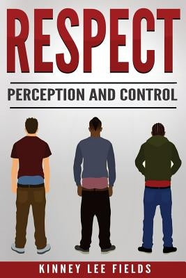 Respect, Perception and Control: How sagging your pants is costing you money. by Fields, Kinney Lee