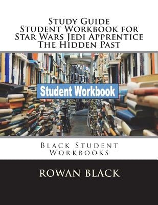 Study Guide Student Workbook for Star Wars Jedi Apprentice The Hidden Past: Black Student Workbooks by Black, Rowan