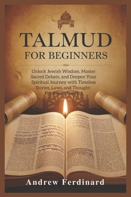 Talmud For Beginners: Unlock Jewish Wisdom, Master Sacred Debate, and Deepen Your Spiritual Journey with Timeless Stories, Laws, and Thought-Provoking by Ferdinard, Andrew