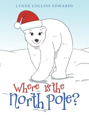 Where Is the North Pole? by Edwards, Lynne Collins