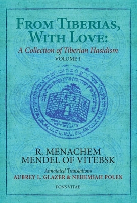 From Tiberias, with Love: A Collection of Tiberian Hasidism: Volume 1: R. Menachem Mendel of Vitebsk Volume 1 by Glazer, Aubrey L.