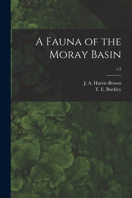A Fauna of the Moray Basin; v.2 by Harvie-Brown, J. a. (John Alexander)