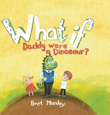 What If Daddy Were A Dinosaur?: A Whimsical Dinosaur Bedtime Story for Kids and Dads by Manley, Bret