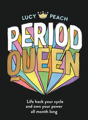 Period Queen: Life Hack Your Cycle and Own Your Power All Month Long by Peach, Lucy