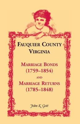 Fauquier County, Virginia Marriage Bonds (1759-1854) and Marriage Returns (1785-1848) by Gott, John K.