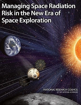 Managing Space Radiation Risk in the New Era of Space Exploration by National Research Council