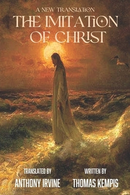 The Imitation of Christ - A New Translation by Irvine, Anthony
