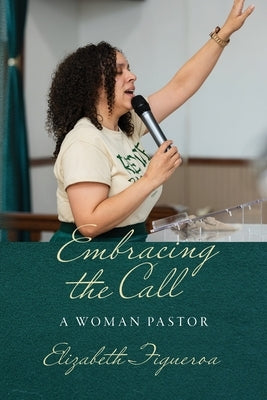 Embracing the Call: A Woman Pastor by Figueroa, Elizabeth