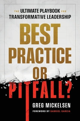 Best Practice or Pitfall?: The Ultimate Playbook for Transformative Leadership by Mickelsen, Greg