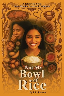 Not My Bowl Of Rice: Telenovela and Cookbook by Escober, E. R.