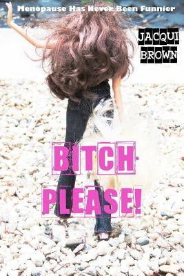 Bitch Please! by Brown, Jacqui