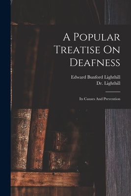 A Popular Treatise On Deafness: Its Causes And Prevention by Dr Lighthill (August P )