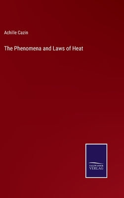 The Phenomena and Laws of Heat by Cazin, Achille
