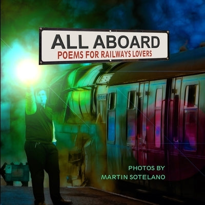 All Aboard: Poems for railway lovers by Sotelano, Martin