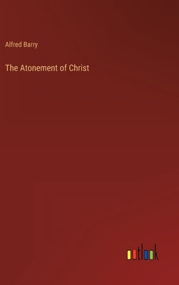 The Atonement of Christ by Barry, Alfred