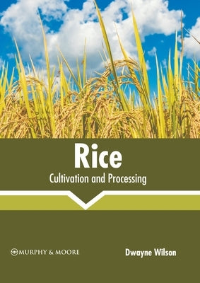 Rice: Cultivation and Processing by Wilson, Dwayne