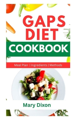 Gaps Diet Cookbook: A Comprehensive Dietary Guide for Healing Your Guts with Healthy Homemade Meals by Dixon, Mary