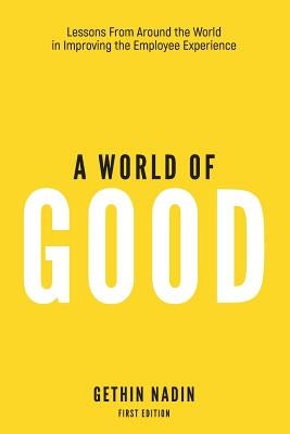 A World of Good: Lessons from Around the World in Improving the Employee Experience by Nadin, Gethin J.