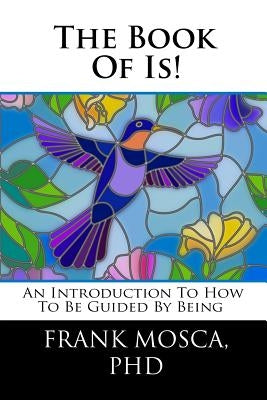 The Book of Is!: An Introduction to How to be Guided by Being by Dolber, Wendy