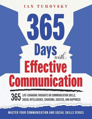 365 Days with Effective Communication: 365 Life-Changing Thoughts on Communication Skills, Social Intelligence, Charisma, Success, and Happiness by Nuttall, Rodio Sky