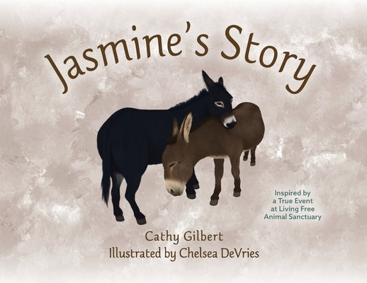 Jasmine's Story: Inspired by a True Event at Living Free Animal Sanctuary by Gilbert, Cathy