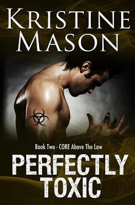 Perfectly Toxic: Book 2 C.O.R.E. Above the Law by Mason, Kristine