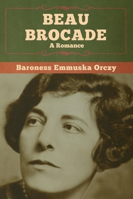 Beau Brocade: A Romance by Orczy, Baroness Emmuska