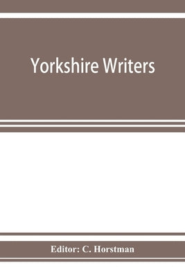 Yorkshire writers: Richard Rolle of Hampole, an English father of the church, and his followers by Horstman, C.