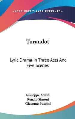 Turandot: Lyric Drama In Three Acts And Five Scenes by Adami, Giuseppe
