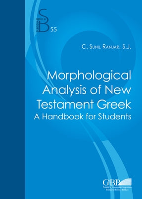 Morphological Analysis of New Testament Greek: A Handbook for Students by Ranjar, C. Sunil