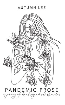 A Pandemic Prose: A Journey of Healing Amid Disaster by Haile, Autumn