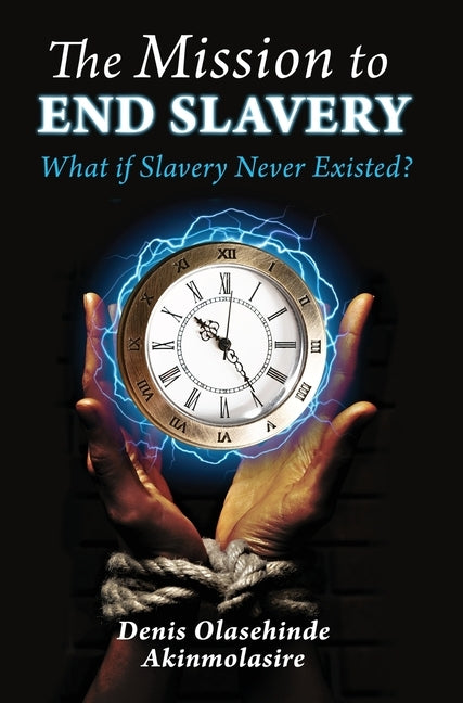 The Mission to End Slavery by Akinmolasire, Denis Olasehinde