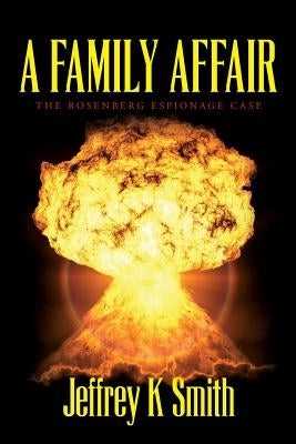 A Family Affair: The Rosenberg Espionage Case by Smith, Jeffrey K.